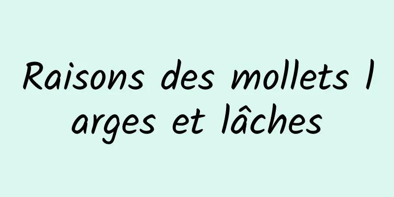 Raisons des mollets larges et lâches