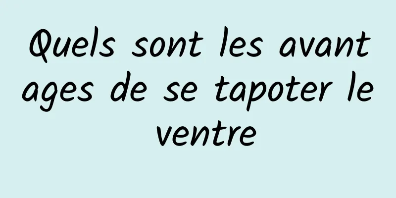 Quels sont les avantages de se tapoter le ventre