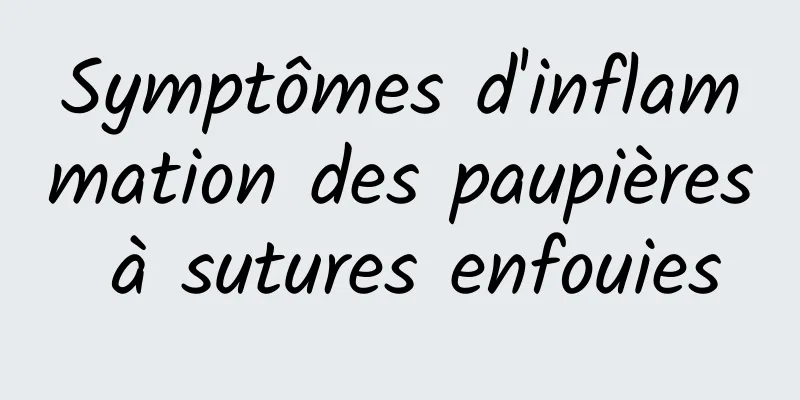 Symptômes d'inflammation des paupières à sutures enfouies