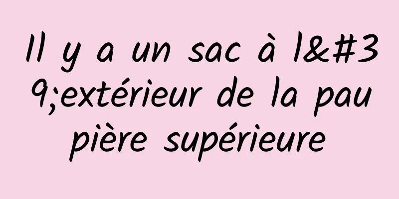 Il y a un sac à l'extérieur de la paupière supérieure