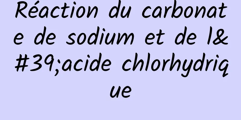 Réaction du carbonate de sodium et de l'acide chlorhydrique