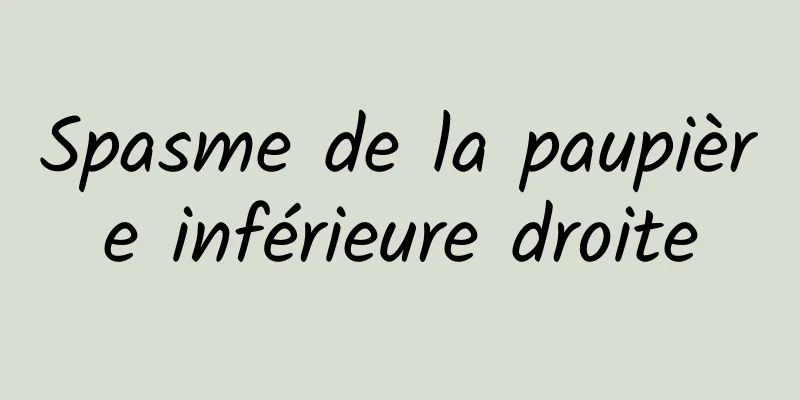 Spasme de la paupière inférieure droite