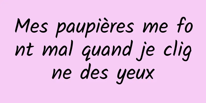 Mes paupières me font mal quand je cligne des yeux