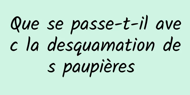 Que se passe-t-il avec la desquamation des paupières 