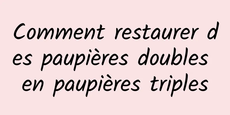 Comment restaurer des paupières doubles en paupières triples