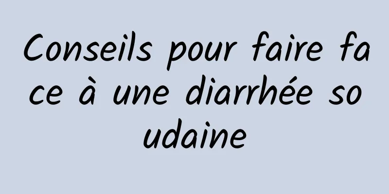 Conseils pour faire face à une diarrhée soudaine