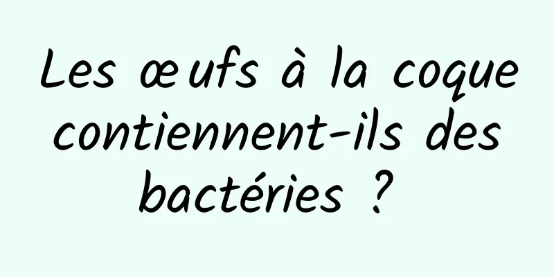 Les œufs à la coque contiennent-ils des bactéries ? 