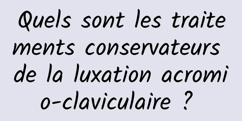 Quels sont les traitements conservateurs de la luxation acromio-claviculaire ? 