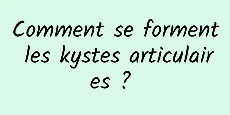 Comment se forment les kystes articulaires ? 