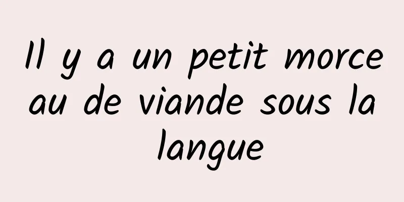 Il y a un petit morceau de viande sous la langue