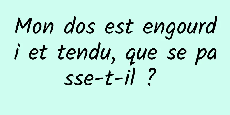 Mon dos est engourdi et tendu, que se passe-t-il ? 