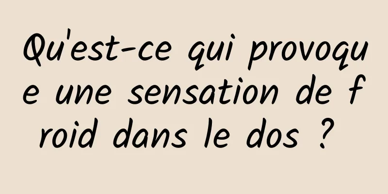 Qu'est-ce qui provoque une sensation de froid dans le dos ? 