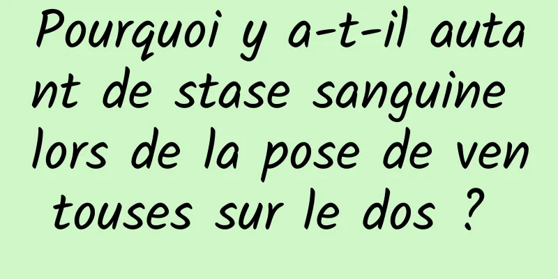 Pourquoi y a-t-il autant de stase sanguine lors de la pose de ventouses sur le dos ? 