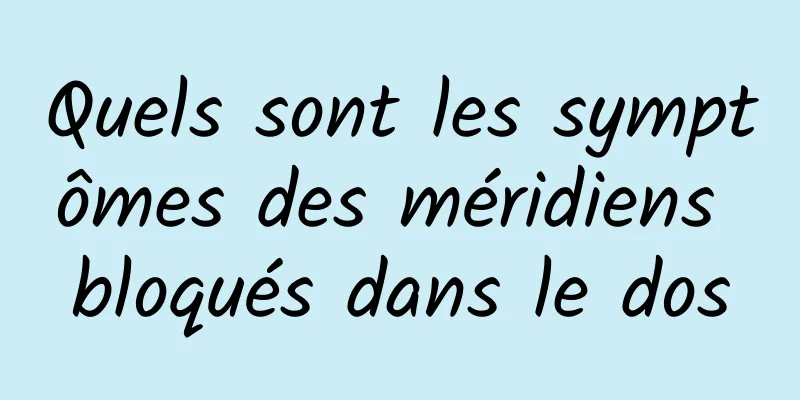 Quels sont les symptômes des méridiens bloqués dans le dos