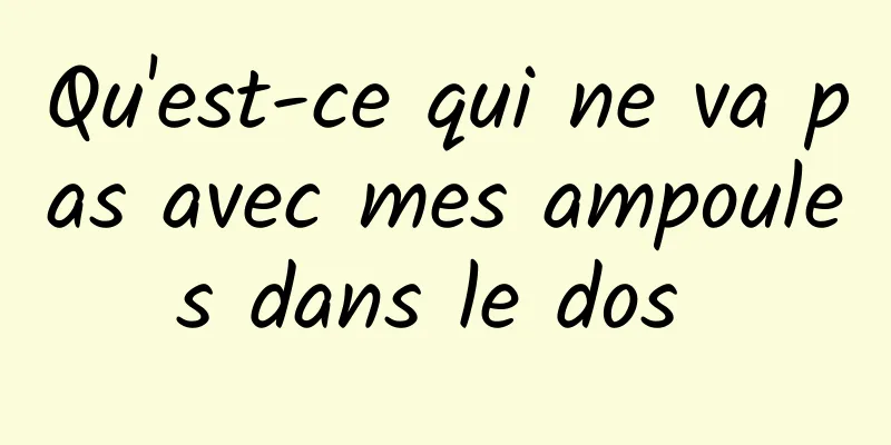 Qu'est-ce qui ne va pas avec mes ampoules dans le dos 