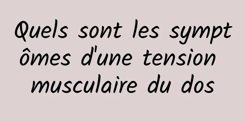 Quels sont les symptômes d'une tension musculaire du dos