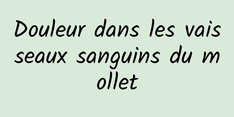 ​Douleur dans les vaisseaux sanguins du mollet