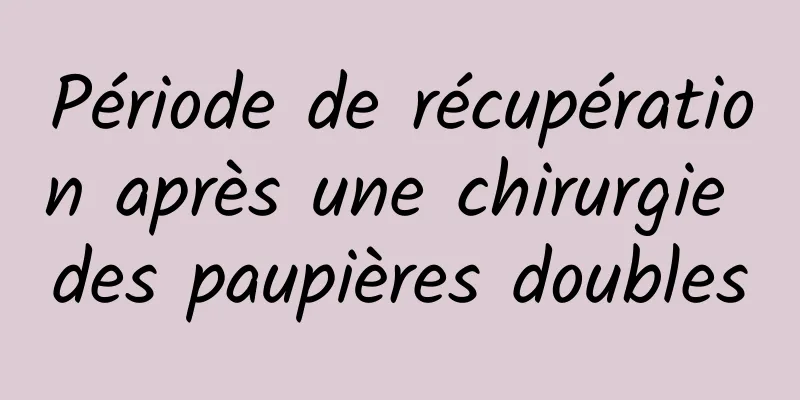 Période de récupération après une chirurgie des paupières doubles