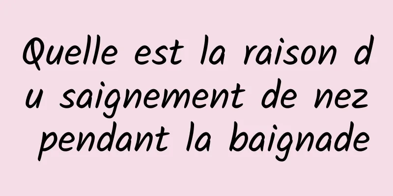 Quelle est la raison du saignement de nez pendant la baignade