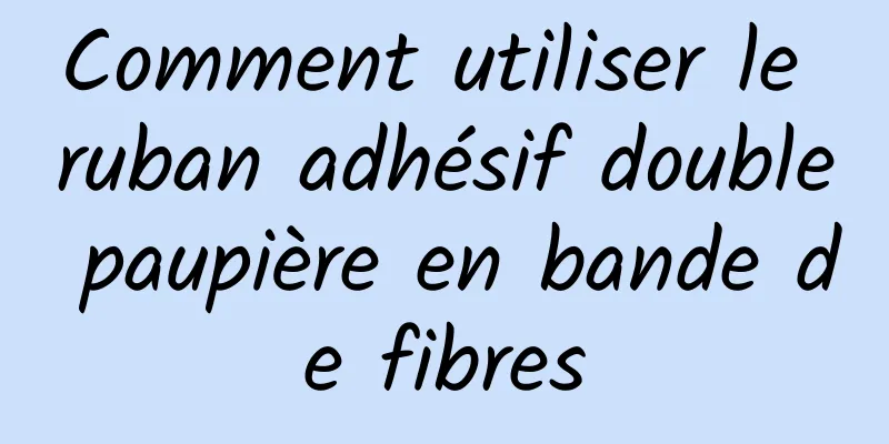 Comment utiliser le ruban adhésif double paupière en bande de fibres