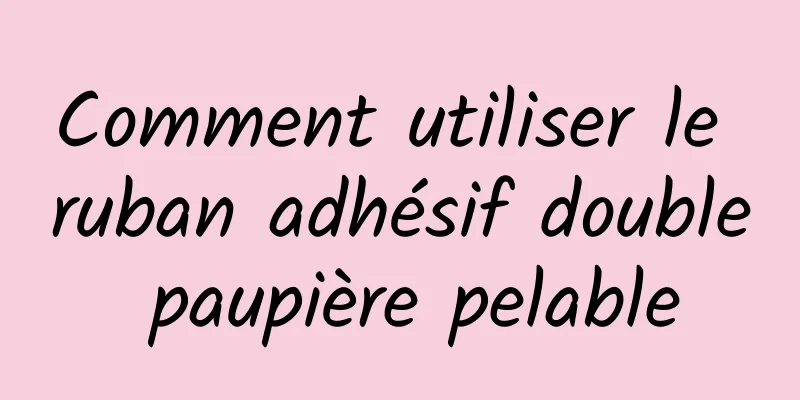 Comment utiliser le ruban adhésif double paupière pelable