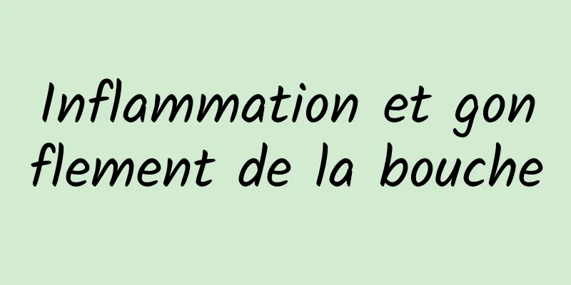 Inflammation et gonflement de la bouche