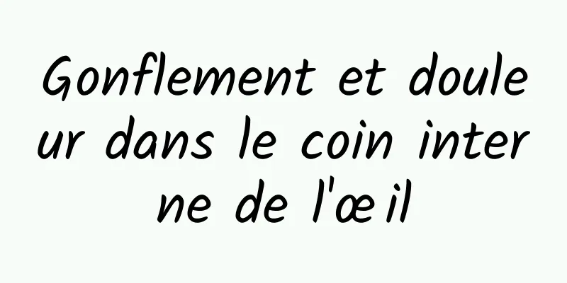 Gonflement et douleur dans le coin interne de l'œil