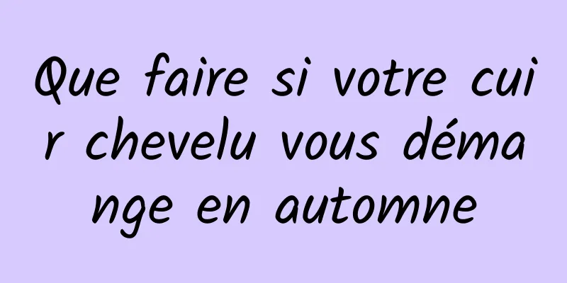 Que faire si votre cuir chevelu vous démange en automne