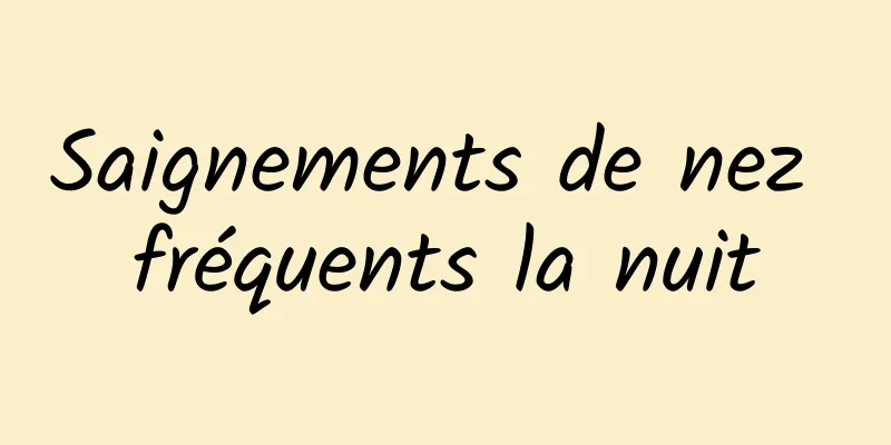 Saignements de nez fréquents la nuit