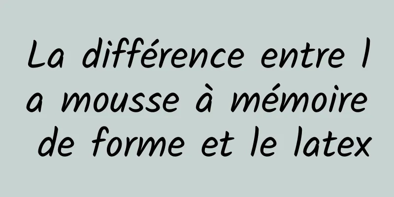 La différence entre la mousse à mémoire de forme et le latex