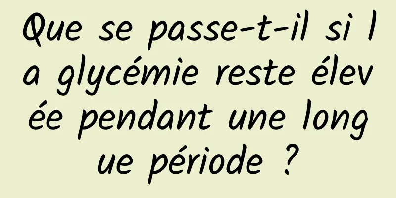 Que se passe-t-il si la glycémie reste élevée pendant une longue période ?