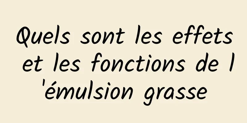 Quels sont les effets et les fonctions de l'émulsion grasse