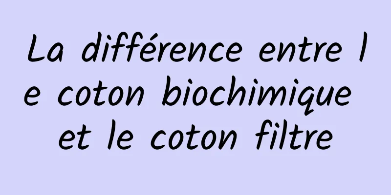 La différence entre le coton biochimique et le coton filtre