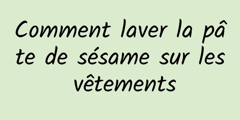 Comment laver la pâte de sésame sur les vêtements