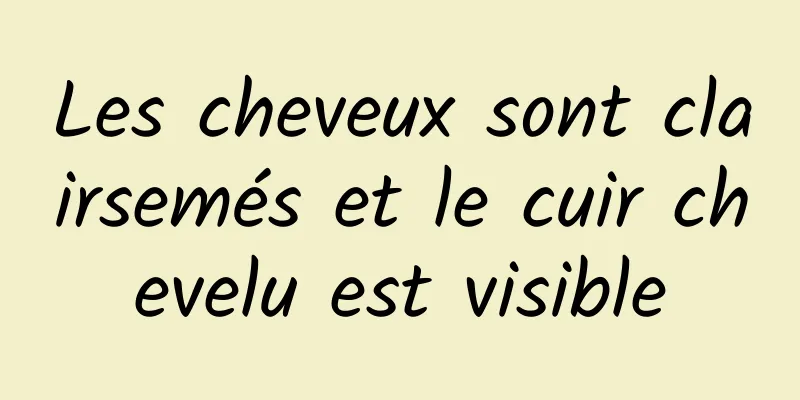 Les cheveux sont clairsemés et le cuir chevelu est visible