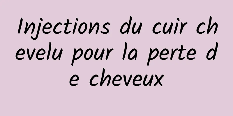 Injections du cuir chevelu pour la perte de cheveux