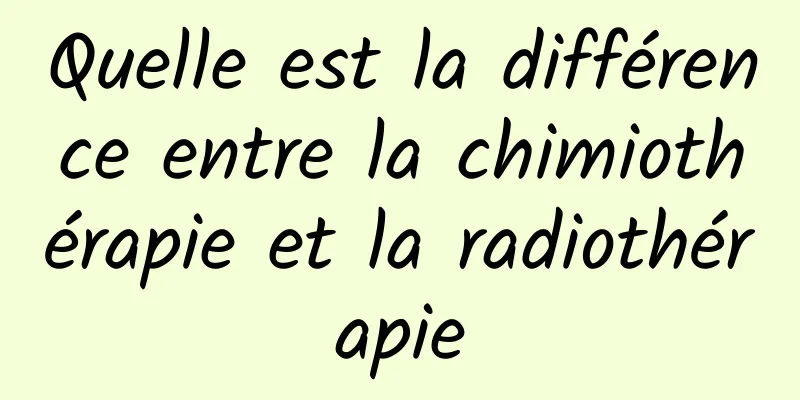 Quelle est la différence entre la chimiothérapie et la radiothérapie