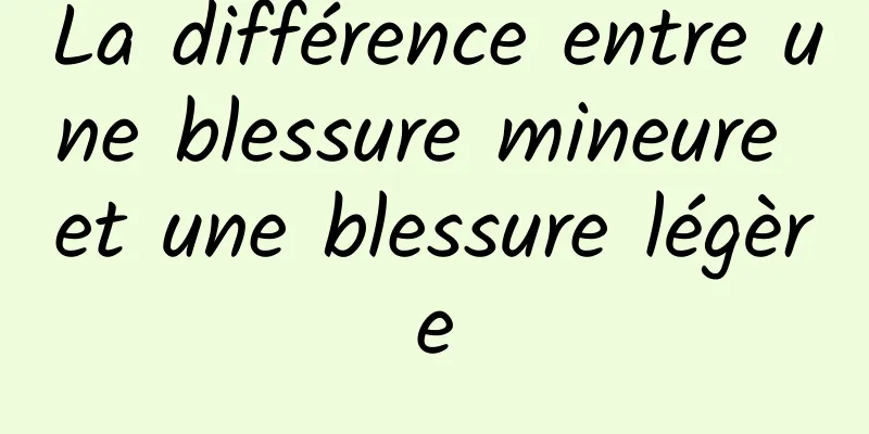 La différence entre une blessure mineure et une blessure légère