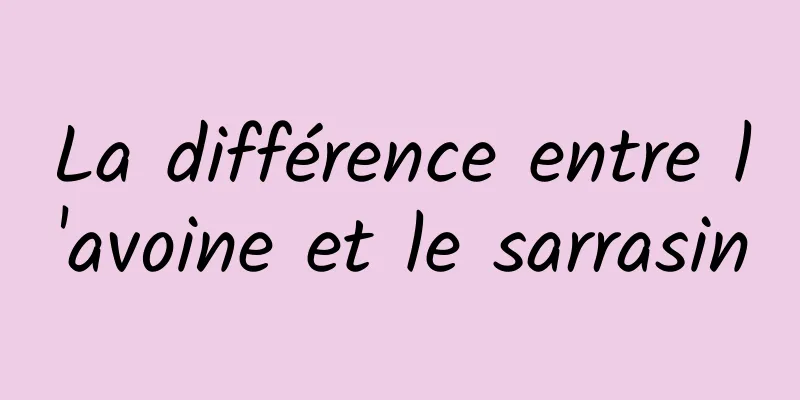 La différence entre l'avoine et le sarrasin