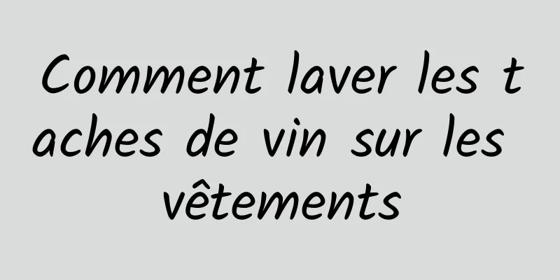 Comment laver les taches de vin sur les vêtements