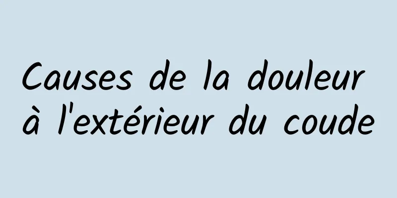 Causes de la douleur à l'extérieur du coude