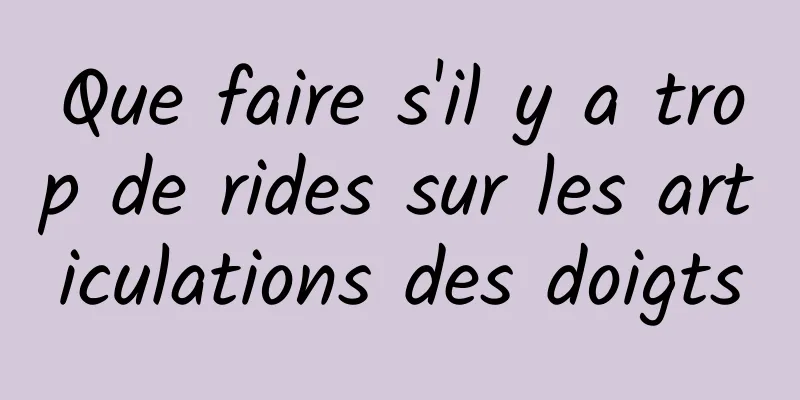 Que faire s'il y a trop de rides sur les articulations des doigts