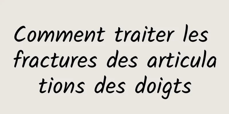 Comment traiter les fractures des articulations des doigts