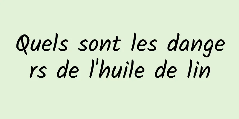 Quels sont les dangers de l'huile de lin