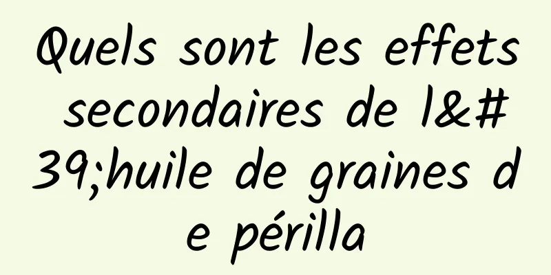 Quels sont les effets secondaires de l'huile de graines de périlla