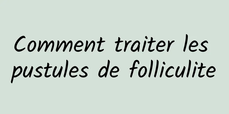 Comment traiter les pustules de folliculite