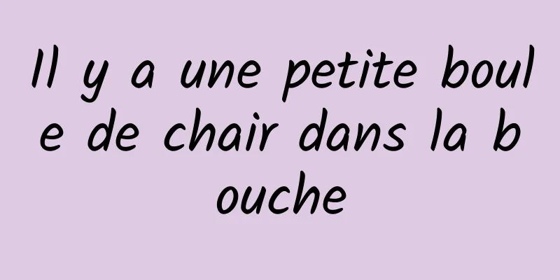 Il y a une petite boule de chair dans la bouche