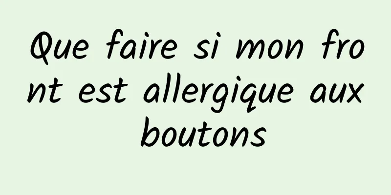 Que faire si mon front est allergique aux boutons