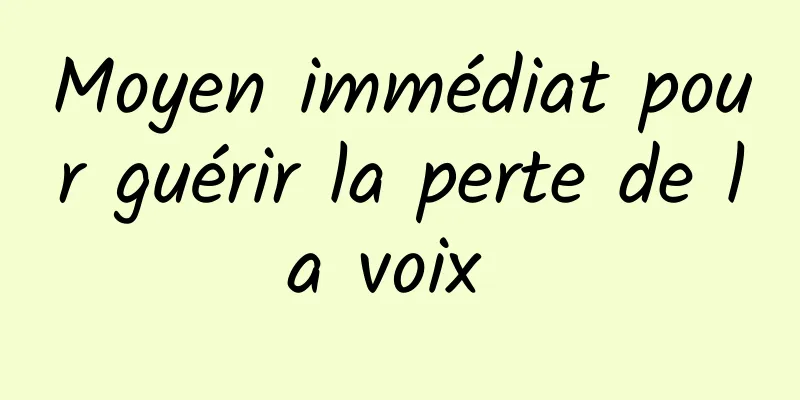 Moyen immédiat pour guérir la perte de la voix 