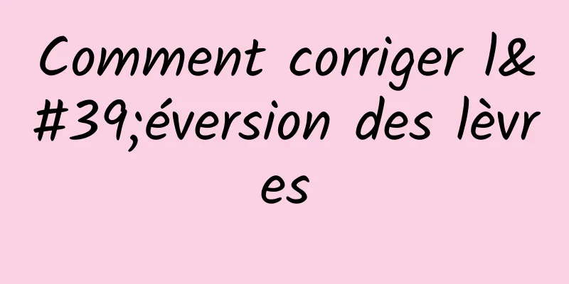 Comment corriger l'éversion des lèvres